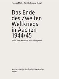 Das Ende des Zweiten Weltkriegs in Aachen 1944/45