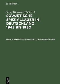 Sowjetische Speziallager in Deutschland 1945 bis 1950 / Sowjetische Dokumente zur Lagerpolitik