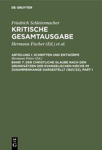 Friedrich Schleiermacher: Kritische Gesamtausgabe. Schriften und Entwürfe / Der christliche Glaube nach den Grundsätzen der evangelischen Kirche im Zusammenhange dargestellt (1821/22)
