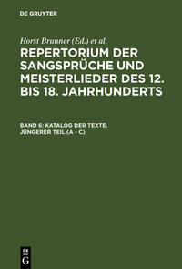 Repertorium der Sangsprüche und Meisterlieder des 12. bis 18. Jahrhunderts / Katalog der Texte. Jüngerer Teil (A - C)