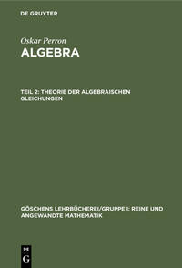 Oskar Perron: Algebra / Theorie der algebraischen Gleichungen