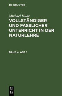 Michael Hube: Vollständiger und fasslicher Unterricht in der Naturlehre / Michael Hube: Vollständiger und fasslicher Unterricht in der Naturlehre. Band 4, Abt. 1