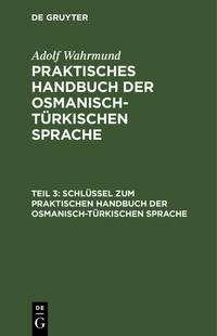 Adolf Wahrmund: Praktisches Handbuch der osmanisch-türkischen Sprache / Schlüssel zum Praktischen Handbuch der osmanisch-türkischen Sprache