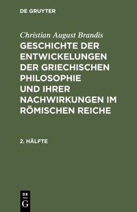 Christian August Brandis: Geschichte der Entwickelungen der griechischen... / Christian August Brandis: Geschichte der Entwickelungen der griechischen.... 2. Hälfte