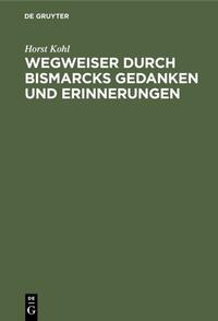 Wegweiser durch Bismarcks Gedanken und Erinnerungen