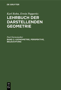 Karl Rohn; Erwin Papperitz: Lehrbuch der darstellenden Geometrie / Axonometrie, Perspektive, Beleuchtung