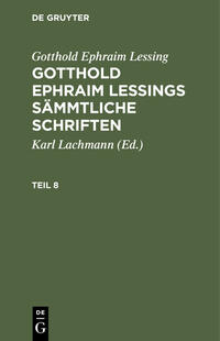 Gotthold Ephraim Lessing: Gotthold Ephraim Lessings Sämmtliche Schriften / Gotthold Ephraim Lessing: Gotthold Ephraim Lessings Sämmtliche Schriften. Teil 8