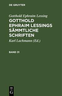 Gotthold Ephraim Lessing: Gotthold Ephraim Lessings Sämmtliche Schriften / Gotthold Ephraim Lessing: Gotthold Ephraim Lessings Sämmtliche Schriften. Band 31