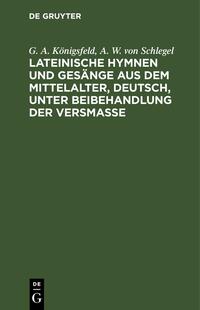 Lateinische Hymnen und Gesänge aus dem Mittelalter, deutsch, unter Beibehandlung der Versmaße