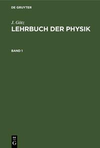 J. Götz: Lehrbuch der Physik / J. Götz: Lehrbuch der Physik. Band 1