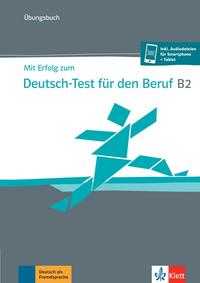 Mit Erfolg zum Deutsch-Test für den Beruf B2 – Übungsbuch