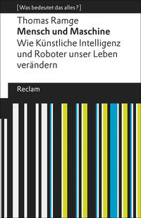 Mensch und Maschine. Wie Künstliche Intelligenz und Roboter unser Leben verändern. [Was bedeutet das alles?]