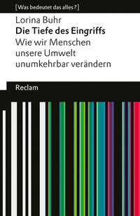 Die Tiefe des Eingriffs. Wie wir Menschen unsere Umwelt unumkehrbar verändern