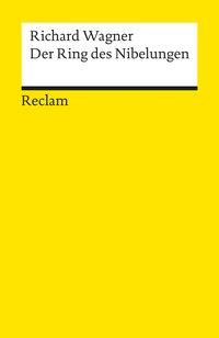 Der Ring des Nibelungen. Ein Bühnenfestspiel für drei Tage und einen Vorabend. Textbuch mit Varianten der Partitur