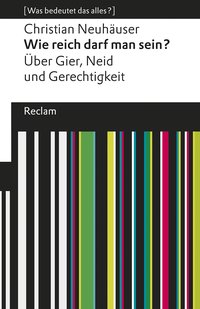 Wie reich darf man sein?. Über Gier, Neid und Gerechtigkeit. [Was bedeutet das alles?]