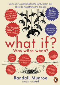 What if? Was wäre wenn? Jubiläumsausgabe: Wirklich wissenschaftliche Antworten auf absurde hypothetische Fragen