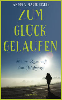 Zum Glück gelaufen – Meine Reise auf dem Jakobsweg