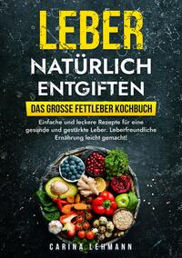 Leber natürlich entgiften – Das große Fettleber Kochbuch