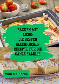 Backen mit Liebe: Die besten Blechkuchen Rezepte für die ganze Familie