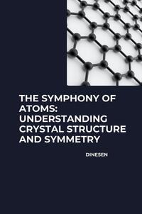 The Symphony of Atoms: Understanding Crystal Structure and Symmetry