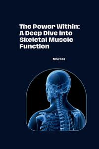 The Power Within: A Deep Dive into Skeletal Muscle Function