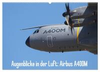 Augenblicke in der Luft: Airbus A400M (Wandkalender 2025 DIN A2 quer), CALVENDO Monatskalender