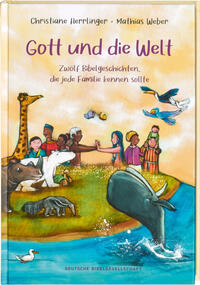 Gott und die Welt. Zwölf Bibelgeschichten, die jede Familie kennen sollte. Einfach erzählt, mit Erklärungen zur Bedeutung. Bibel-Bilderbuch. Vorlesegeschichten ab 4 Jahren und für Schulkinder