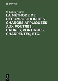 La méthode de décomposition des charges appliquées aux poutres, cadres, portiques, charpentes, etc.