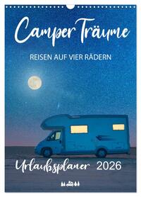 Camper Träume Urlaub auf vier Rädern (Wandkalender 2026 DIN A3 hoch), CALVENDO Monatskalender