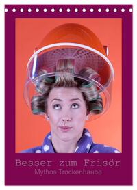 Besser zum Frisör - Mythos Trockenhaube (Tischkalender 2026 DIN A5 hoch), CALVENDO Monatskalender
