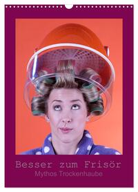 Besser zum Frisör - Mythos Trockenhaube (Wandkalender 2026 DIN A3 hoch), CALVENDO Monatskalender