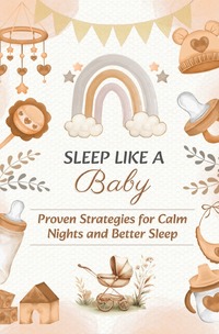 SLEEP LIKE A BABY: Proven Strategies for Calm Nights and Better Sleep