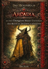 Das Hexenbuch Arcadia aus dem Dungeon Master Universum I Das Buch der TRÄNEN und SCHATTEN