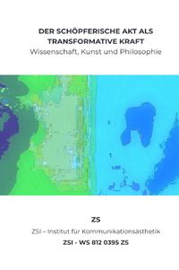 DER SCHÖPFERISCHE AKT ALS TRANSFORMATIVE KRAFT - ZSI - WS 812 0395 ZS