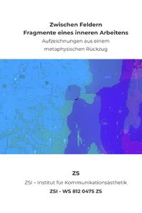 Zwischen Feldern - Fragmente eines inneren Arbeitens - ZSI - WS 812 0475 ZS