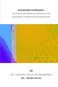 Kreativität entfesseln: Die Kunst des kreativen Denkens und Gestaltens in Kunst und Wissenschaft - ZSI - WS 812 455 ZS