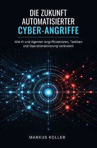 DIE ZUKUNFT AUTOMATISIERTER CYBER-ANGRIFFE