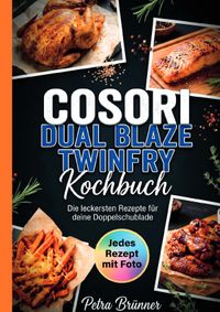 Cosori Dual Blaze Twinfry Kochbuch- Jedes Rezept mit Foto.
