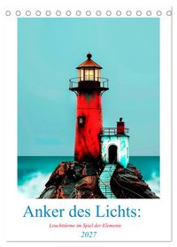 Anker des Lichts: Leuchttürme im Spiel der Elemente (Tischkalender 2027 DIN A5 hoch), CALVENDO Monatskalender