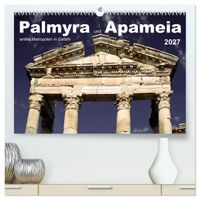 Palmyra und Apameia – Antike Metropolen in Gefahr (hochwertiger Premium Wandkalender 2027 DIN A2 quer), Kunstdruck in Hochglanz