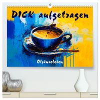 DICK aufgetragen - Ölpinseleien (hochwertiger Premium Wandkalender 2027 DIN A2 quer), Kunstdruck in Hochglanz