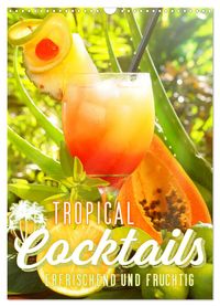 Tropical Cocktails - Erfrischend und fruchtig (Wandkalender 2027 DIN A3 hoch), CALVENDO Monatskalender