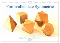 Formvollendete Symmetrie - Die platonischen Körper modelliert mit Ton (Wandkalender 2027 DIN A4 quer), CALVENDO Monatskalender