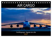 Air Cargo - Frachtflugzeuge, Giganten der Lüfte (Tischkalender 2027 DIN A5 quer), CALVENDO Monatskalender