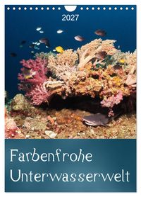 Farbenfrohe Unterwasserwelt (Wandkalender 2027 DIN A4 hoch), CALVENDO Monatskalender