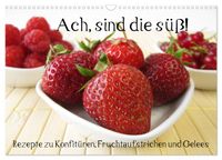 Ach, sind die süß! Rezepte zu Konfitüren, Fruchtaufstrichen und Gelees (Wandkalender 2027 DIN A3 quer), CALVENDO Monatskalender