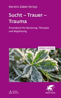 Sucht – Trauer – Trauma (Leben Lernen, Bd. 357)