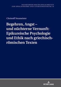 Begehren, Angst – und nüchterne Vernunft: Epikureische Psychologie und Ethik nach griechisch-römischen Texten