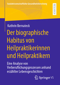 Der biographische Habitus von Heilpraktikerinnen und Heilpraktikern