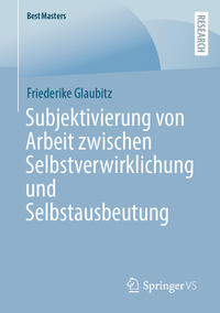 Subjektivierung von Arbeit zwischen Selbstverwirklichung und Selbstausbeutung